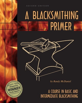 A Blacksmithing Primer: A Course in Basic and Intermediate Blacksmithing by McDaniel, Randy