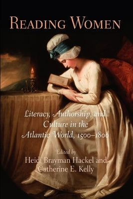 Reading Women: Literacy, Authorship, and Culture in the Atlantic World, 15-18 by Hackel, Heidi Brayman