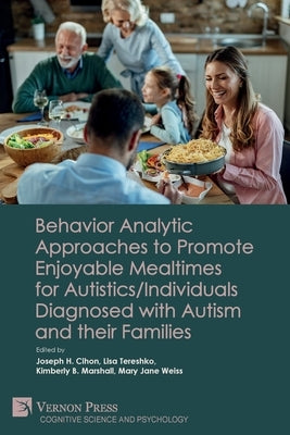 Behavior Analytic Approaches to Promote Enjoyable Mealtimes for Autistics/Individuals Diagnosed with Autism and their Families by Cihon, Joseph H.