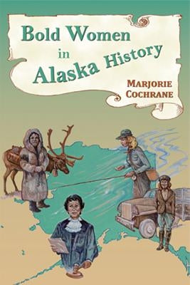 Bold Women in Alaska History by Cochrane, Marjorie