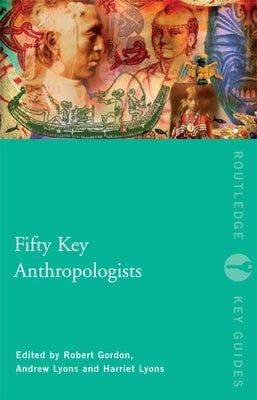 Fifty Key Anthropologists by Gordon, Robert J.