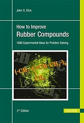 How to Improve Rubber Compounds 2e: 1500 Experimental Ideas for Problem Solving by Dick, John S.