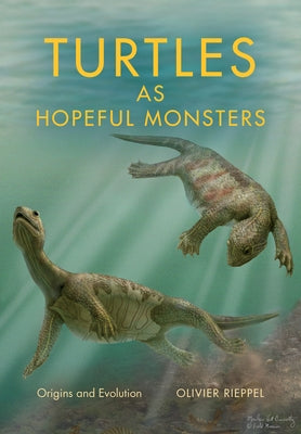 Turtles as Hopeful Monsters: Origins and Evolution by Rieppel, Olivier