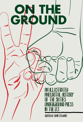 On the Ground: An Illustrated Anecdotal History of the Sixties Underground Press in the U.S. by Stewart, Sean