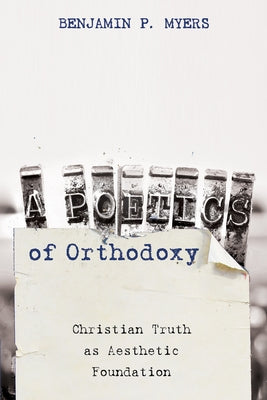 A Poetics of Orthodoxy by Myers, Benjamin P.