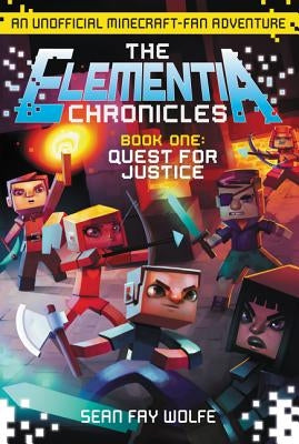 The Elementia Chronicles #1: Quest for Justice: An Unofficial Minecraft-Fan Adventure by Wolfe, Sean Fay