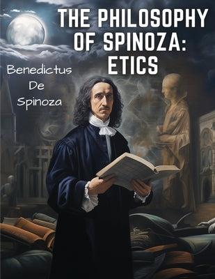 The Philosophy Of Spinoza: Etics by Benedictus de Spinoza