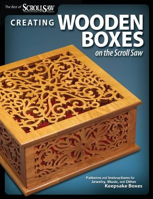 Creating Wooden Boxes on the Scroll Saw: Patterns and Instructions for Jewelry, Music, and Other Keepsake Boxes by Editors of Scroll Saw Woodworking & Craf