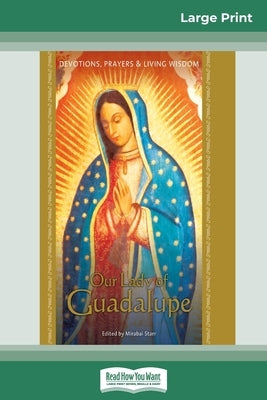 Our Lady of Guadalupe: Devotions, Prayers & Living Wisdom (16pt Large Print Edition) by Starr, Mirabai