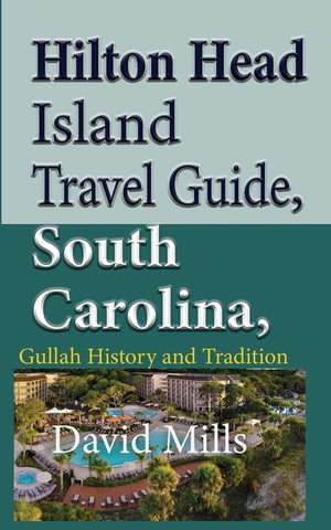 Hilton Head Island Travel Guide, South Carolina, USA: Gullah History and Tradition by Mills, David