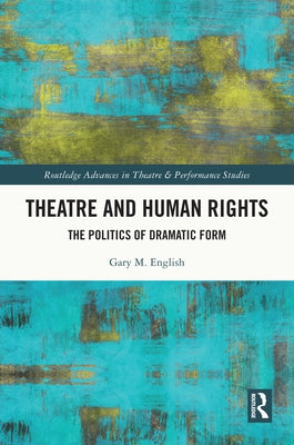 Theatre and Human Rights: The Politics of Dramatic Form by English, Gary M.