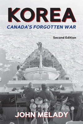 Korea: Canada's Forgotten War by Melady, John