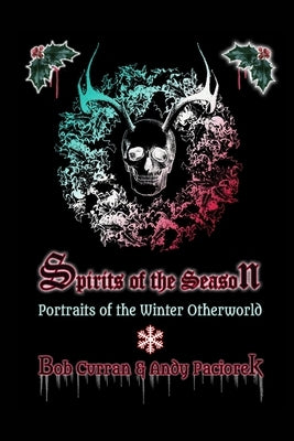 Spirits of the Season: Portraits of the Winter Otherworld by Paciorek, Andy