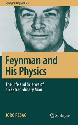 Feynman and His Physics: The Life and Science of an Extraordinary Man by Resag, JÃ¶rg