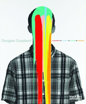 Douglas Coupland: Everywhere Is Anywhere Is Anything Is Everything by Obrist, Hans-Ulrich