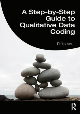 A Step-by-Step Guide to Qualitative Data Coding by Adu, Philip