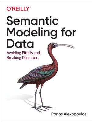 Semantic Modeling for Data: Avoiding Pitfalls and Breaking Dilemmas by Alexopoulos, Panos