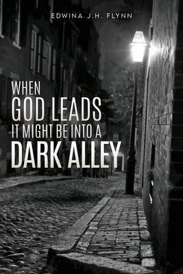 When God Leads It Might Be Into a Dark Alley by Flynn, Edwina J. H.