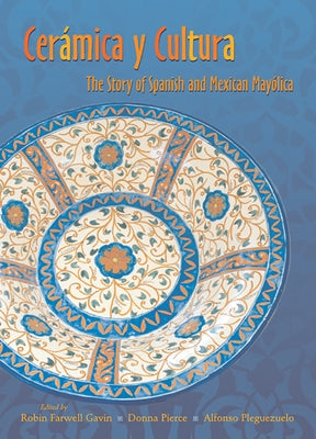 Ceramica Y Cultura: The Story of Spanish and Mexican Mayilica by Gavin, Robin Farwell