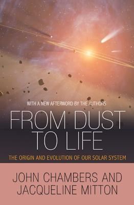 From Dust to Life: The Origin and Evolution of Our Solar System by Chambers, John