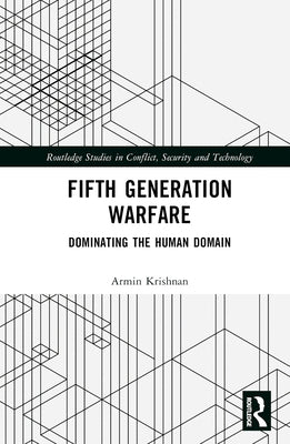 Fifth Generation Warfare: Dominating the Human Domain by Krishnan, Armin