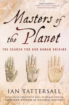 Masters of the Planet: The Search for Our Human Origins by Tattersall, Ian