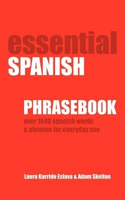 Essential Spanish Phrasebook. Over 1500 Most Useful Spanish Words and Phrases for Everyday Use by Skelton, Adam