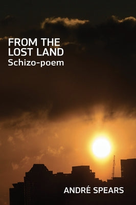 From the Lost Land: Schizo-Poem by Spears, Andr?