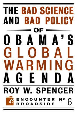 The Bad Science and Bad Policy of Obama?s Global Warming Agenda by Spencer, Roy W.