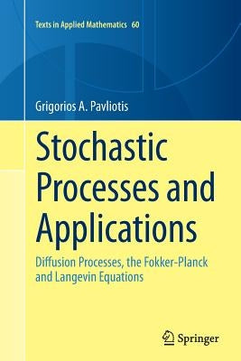 Stochastic Processes and Applications: Diffusion Processes, the Fokker-Planck and Langevin Equations by Pavliotis, Grigorios A.