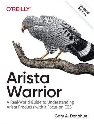 Arista Warrior: Arista Products with a Focus on EOS by Donahue, Gary