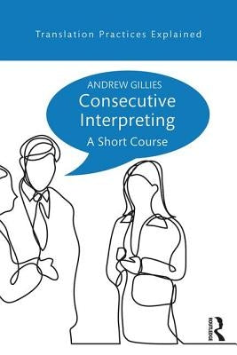 Consecutive Interpreting: A Short Course by Gillies, Andrew