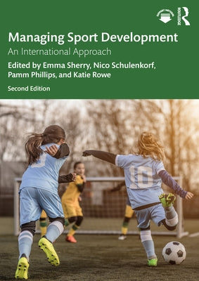 Managing Sport Development: An International Approach by Sherry, Emma