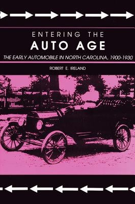 Entering the Auto Age: The Early Automobile in North Carolina, 1900-1930 by Ireland, Robert E.