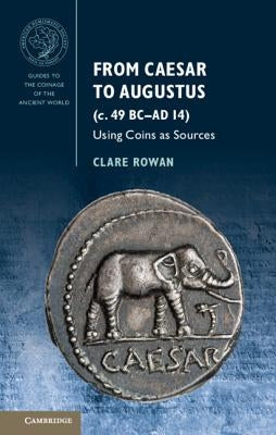 From Caesar to Augustus (c. 49 BC-AD 14) by Rowan, Clare