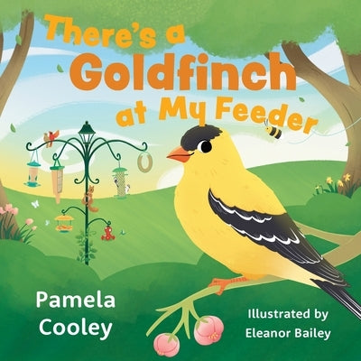 There's a Goldfinch at My Feeder by Cooley, Pamela