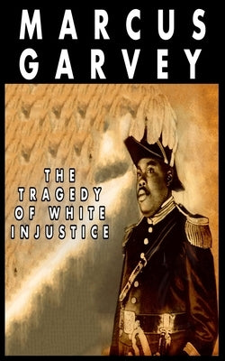 The Tragedy of White Injustice by Garvey, Marcus