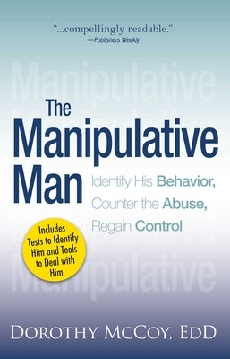 The Manipulative Man: Identify His Behavior, Counter the Abuse, Regain Control by McCoy, Dorothy