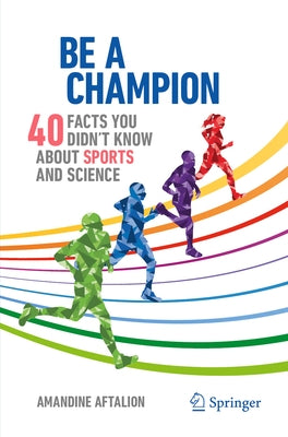 Be a Champion: 40 Facts You Didn't Know about Sports and Science by Aftalion, Amandine