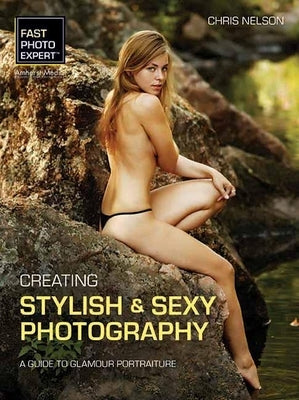 Creating Stylish & Sexy Photography: A Guide to Glamour Portraiture by Nelson, Chris