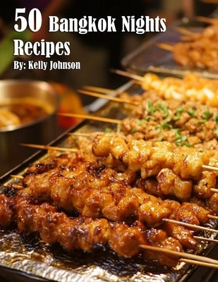 50 Bangkok Nights Recipes by Johnson, Kelly