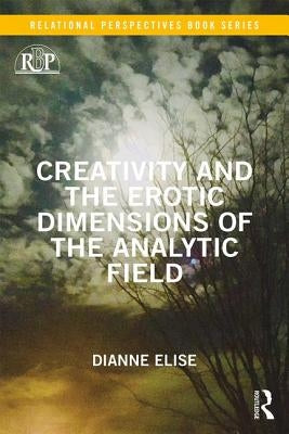 Creativity and the Erotic Dimensions of the Analytic Field by Elise, Dianne