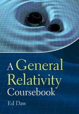 A General Relativity Coursebook by Daw, Ed