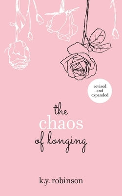 The Chaos of Longing by Robinson, K. y.