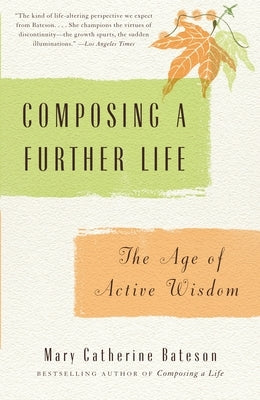 Composing a Further Life: The Age of Active Wisdom by Bateson, Mary Catherine