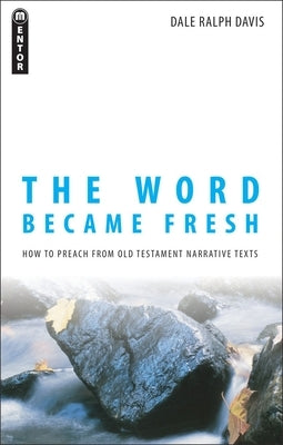 The Word Became Fresh: How to Preach from Old Testament Narrative Texts by Davis, Dale Ralph