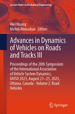 Advances in Dynamics of Vehicles on Roads and Tracks III: Proceedings of the 28th Symposium of the International Association of Vehicle System Dynamic by Huang, Wei