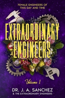 Extraordinary Engineers: Female Engineers of This Day and Time by Sanchez, J. A.