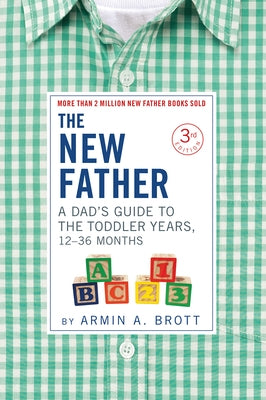 The New Father: A Dad's Guide to the Toddler Years, 12-36 Months by Brott, Armin A.