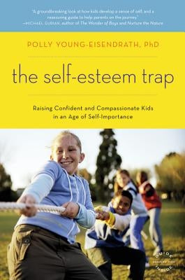 The Self-Esteem Trap: Raising Confident and Compassionate Kids in an Age of Self-Importance by Young-Eisendrath, Polly